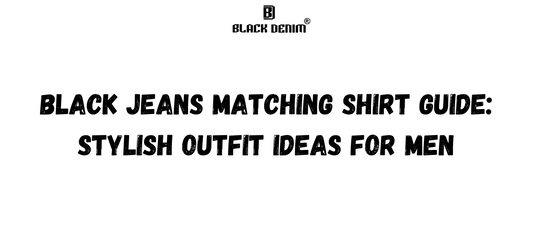 Black Jeans Matching Shirt Guide: Stylish Outfit Ideas for Men