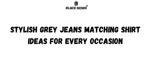 Stylish Grey Jeans Matching Shirt Ideas for Every Occasion