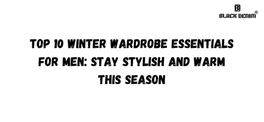 Top 10 Winter Wardrobe Essentials for Men: Stay Stylish and Warm This Season