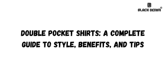 Double Pocket Shirts: A Complete Guide to Style, Benefits, and Tips